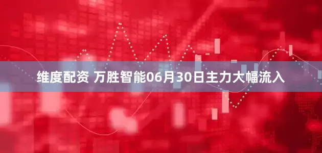 维度配资 万胜智能06月30日主力大幅流入