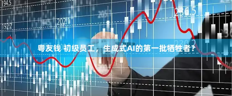 粤友钱 初级员工，生成式AI的第一批牺牲者？