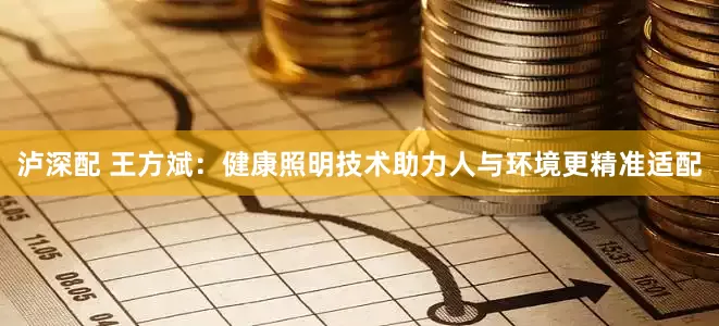 泸深配 王方斌：健康照明技术助力人与环境更精准适配