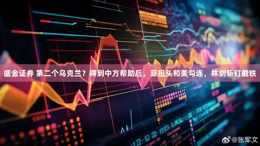 盛金证券 第二个乌克兰？得到中方帮助后，菲扭头和美勾连，林剑斩钉截铁